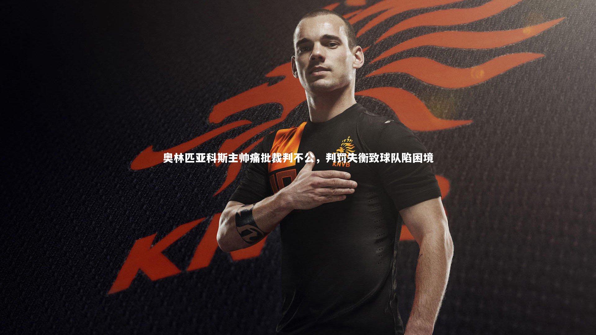 奥林匹亚科斯主帅痛批裁判不公，判罚失衡致球队陷困境