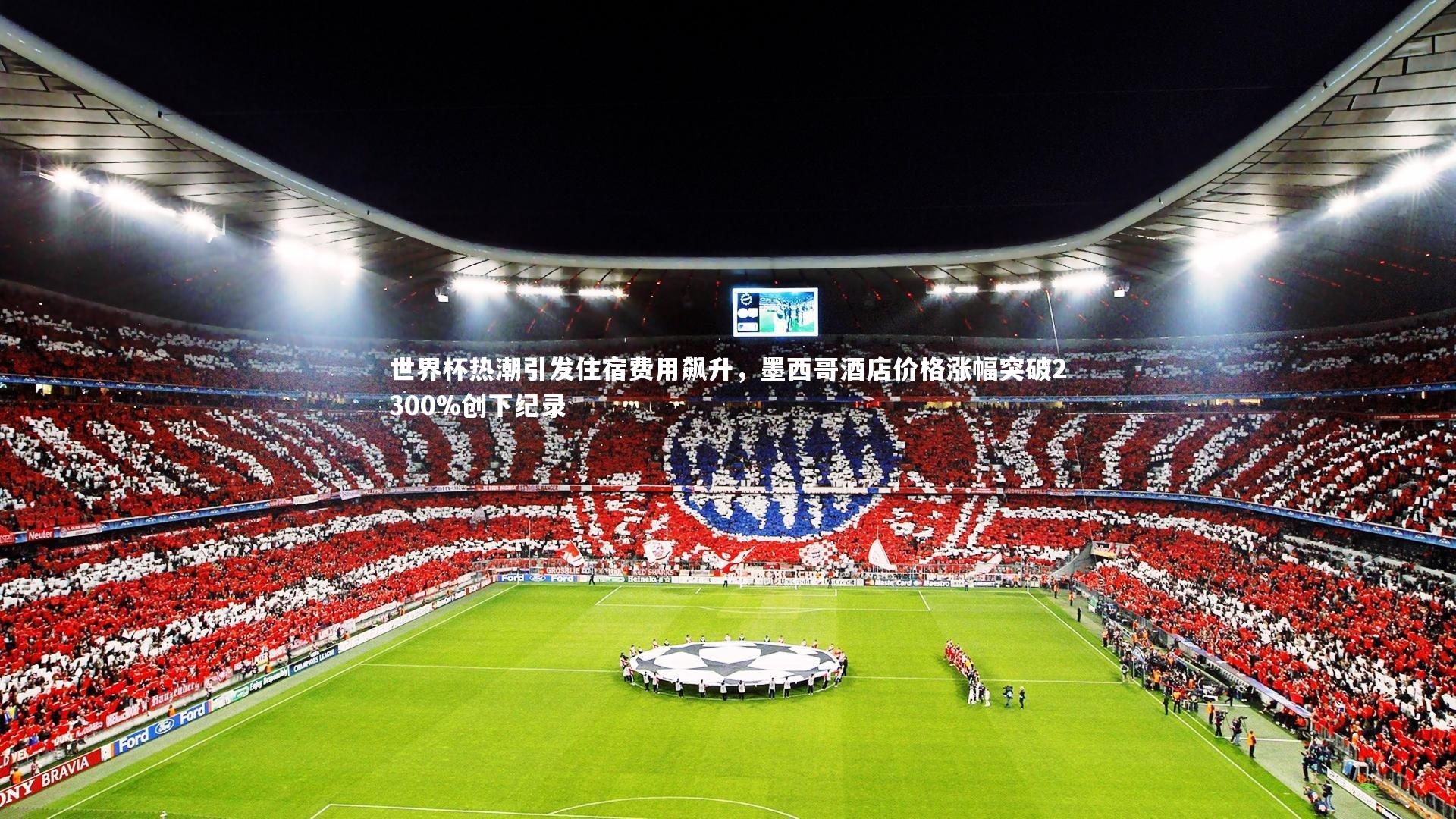 世界杯热潮引发住宿费用飙升，墨西哥酒店价格涨幅突破2300%创下纪录