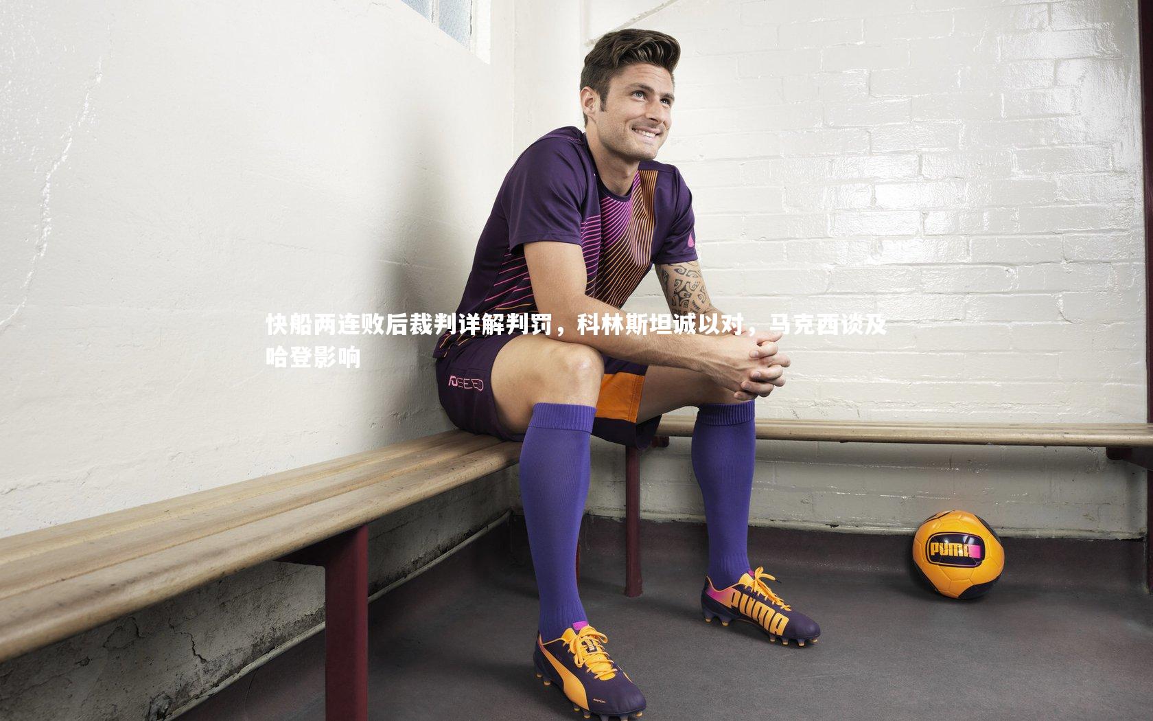 快船两连败后裁判详解判罚,科林斯坦诚以对,马克西谈及哈登影响
