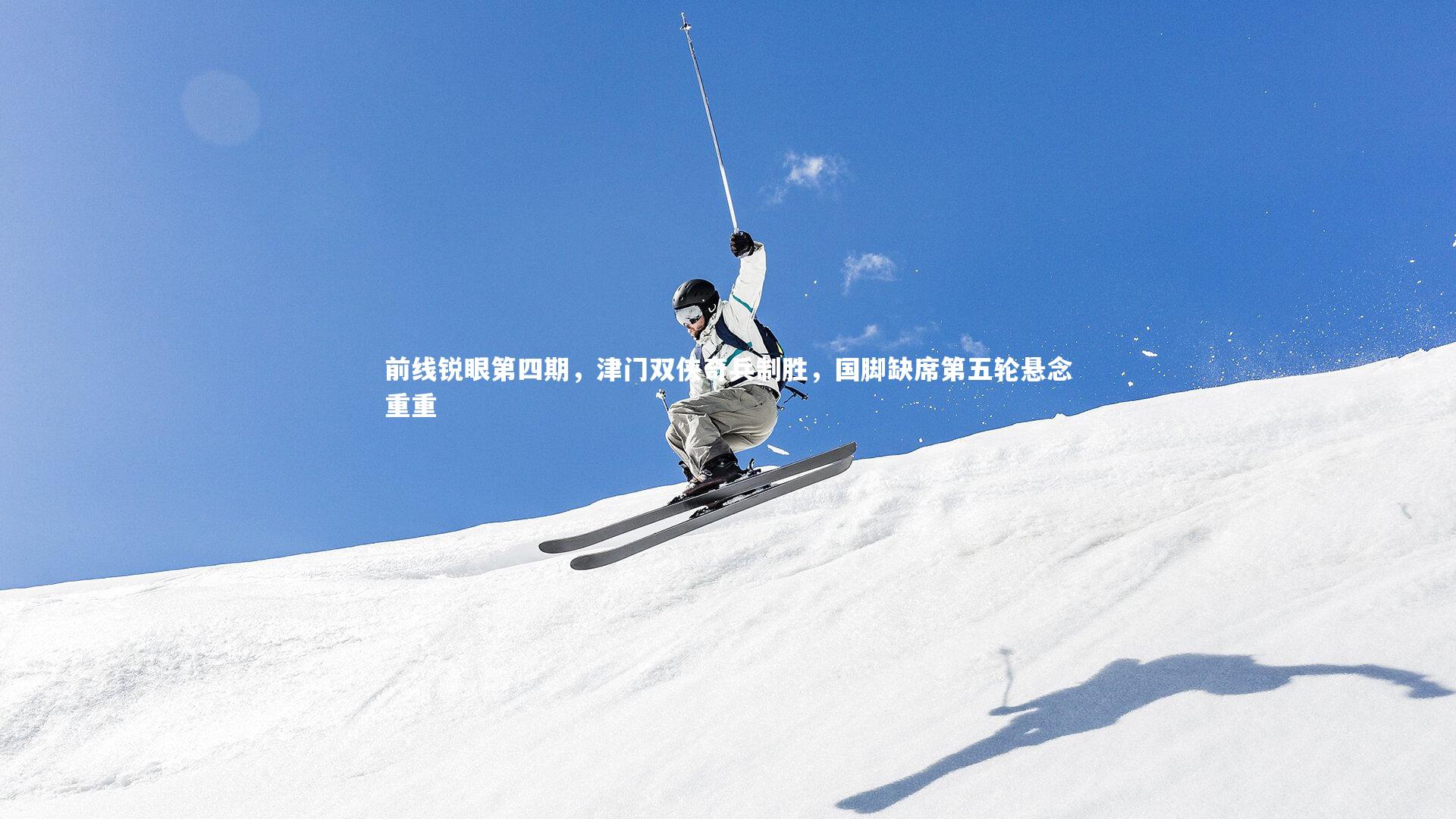 前线锐眼第四期，津门双侠奇兵制胜，国脚缺席第五轮悬念重重